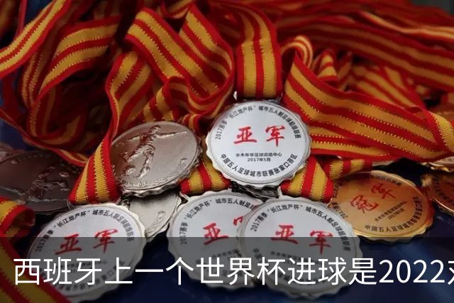 西班牙上一个世界杯进球是2022对日本 距今49射2500传